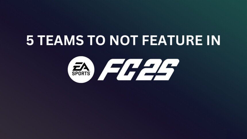 EA FC 25 5 teams to not feature