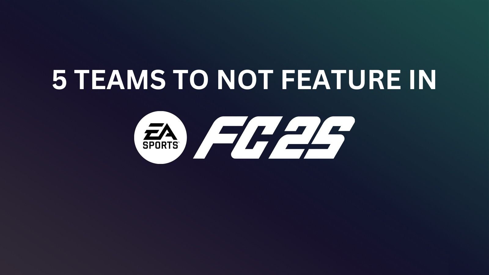 EA FC 25 : 5 greatest clubs to be removed - Gaming DNA Zone